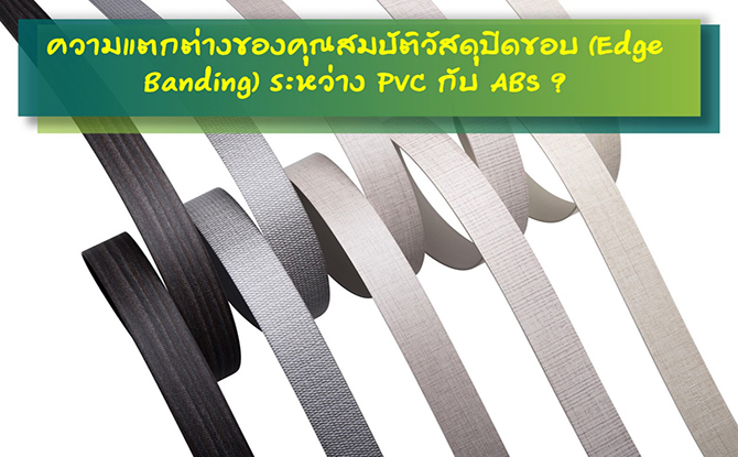 ความแตกต่างของคุณสมบัติวัสดุปิดขอบ (Edge Banding) ระหว่าง PVC กับ ABS ?
